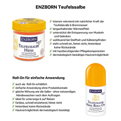 Abbildung der ENZBORN Teufelssalbe Heiß in der 200ml Dose und als Roll-on (50ml). Beide Produkte bieten die natürliche Kraft von Teufelskralle und Brennnessel für intensive Wärme. Vorteile: Fördert die Durchblutung, wirkt entzündungshemmend, entspannt die Muskeln und lindert Schmerzen. Der Roll-on ermöglicht eine einfache, kontaktlose Anwendung und ist ideal für unterwegs. | Naturpräparate Dieterich